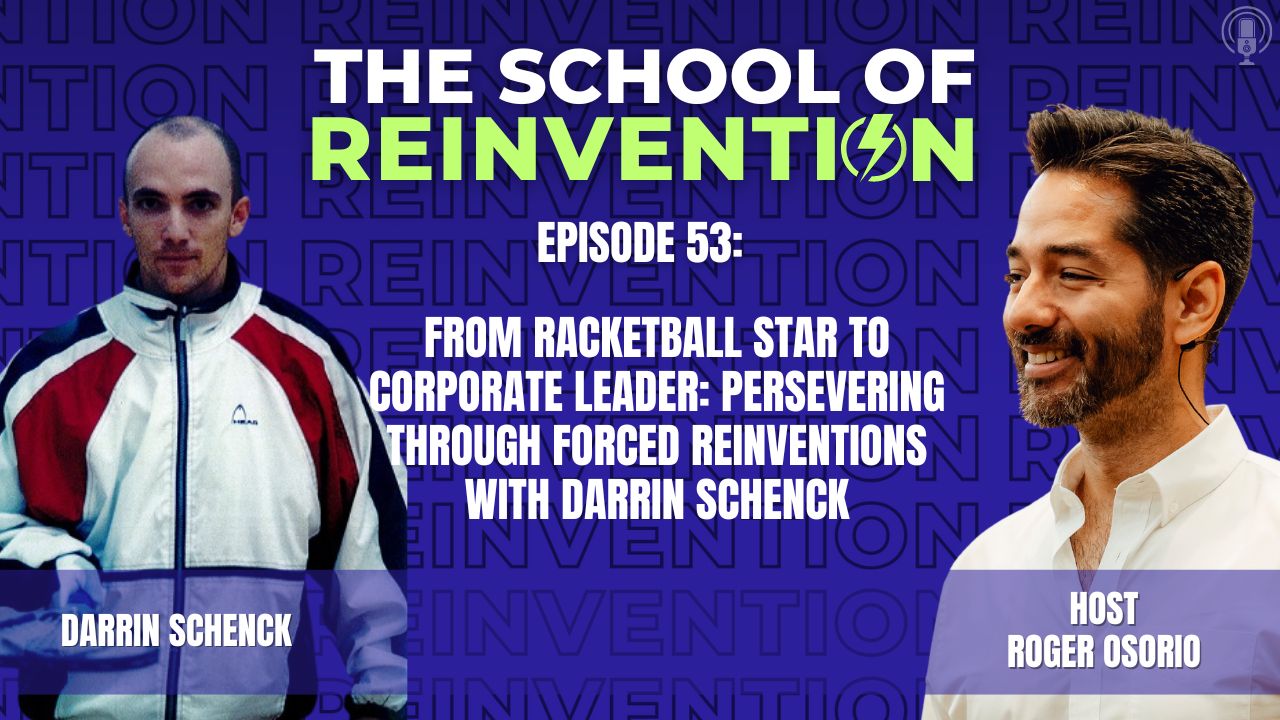 53: From Racketball Star to Corporate Leader: Persevering Through Forced Reinventions with Darrin Schenck
