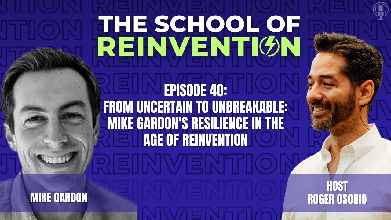 40: From Uncertain to Unbreakable: Mike Gardon’s Resilience in the Age of Reinvention