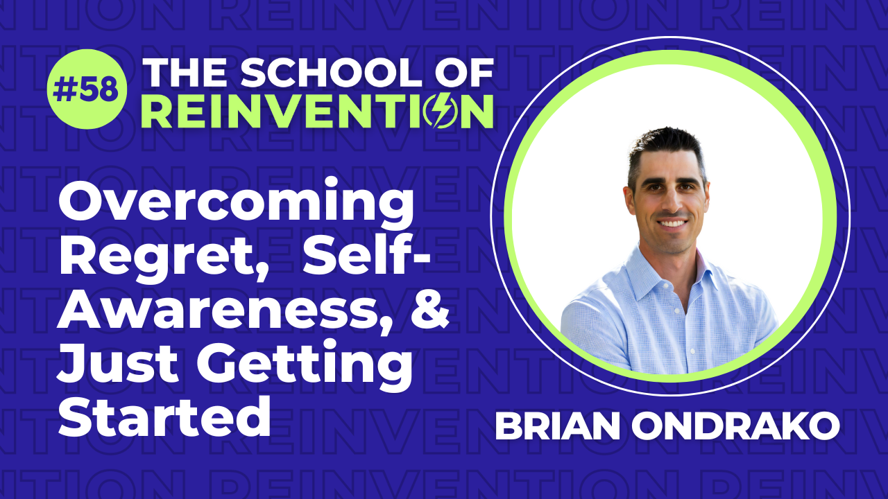 58: Overcoming Regret, Becoming Self-Aware, & The Mindset to Just Get Started